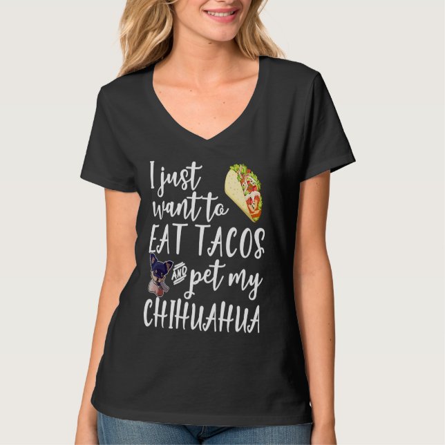 Camiseta I Just Want To Eat Tacos And Pet My Chihuahua Dog (Anverso)