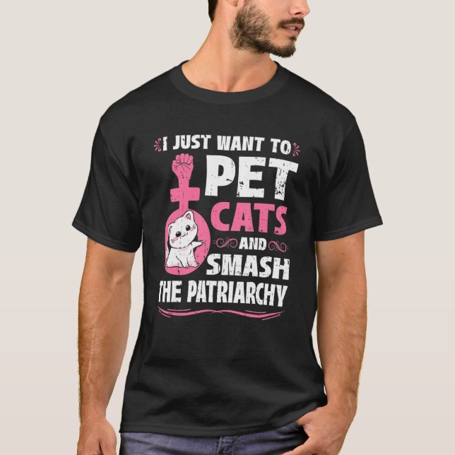 Camiseta I Just Want To Pet Cats And Smash The Patriarchy (Anverso)