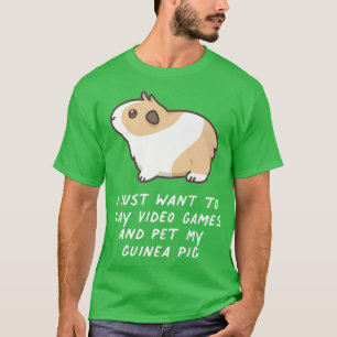 Camiseta I Just Want To Play Video Games And Pet My Guinea 