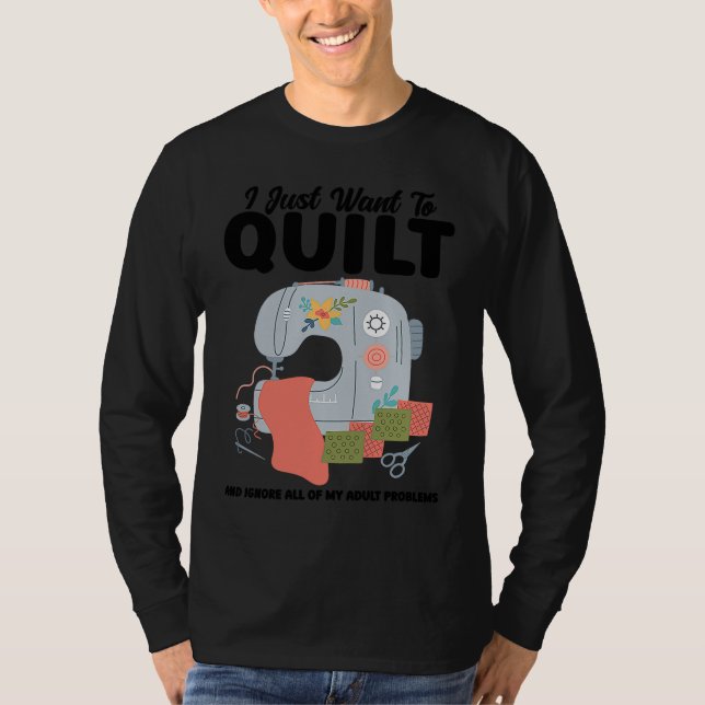 Camiseta I just want to quilt and ignore all quilt (Anverso)