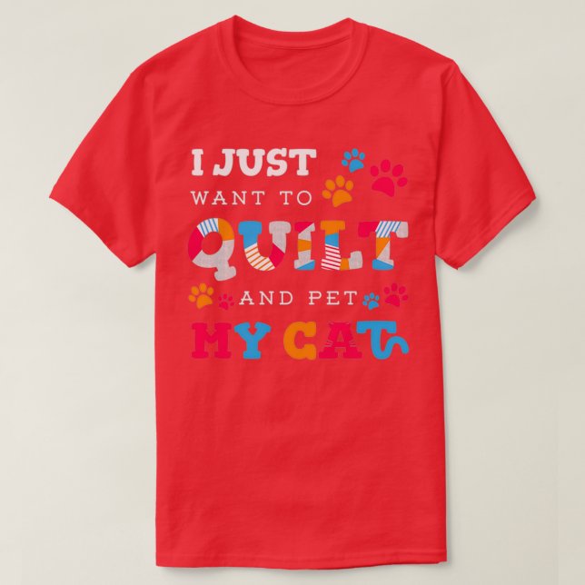 Camiseta I Just Want To Quilt And Pet My Cat Quilting Cats  (Diseño del anverso)