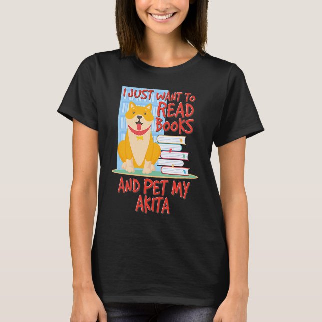 Camiseta I Just Want To Read Books And Pet My Akita (Anverso)