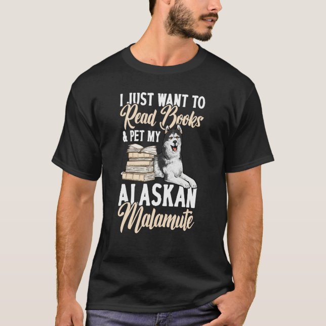 Camiseta I Just Want To Read Books And Pet My Alaskan Malam (Anverso)