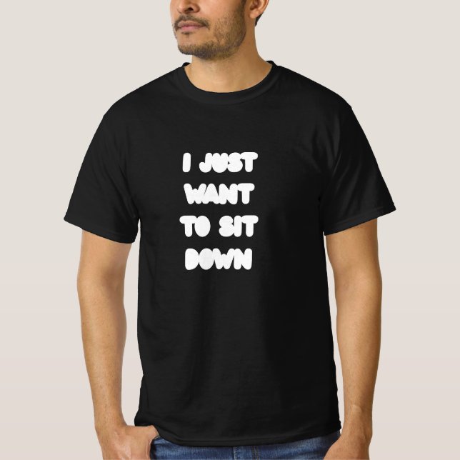 CAMISETA I JUST WANT TO SIT DOWN (Anverso)