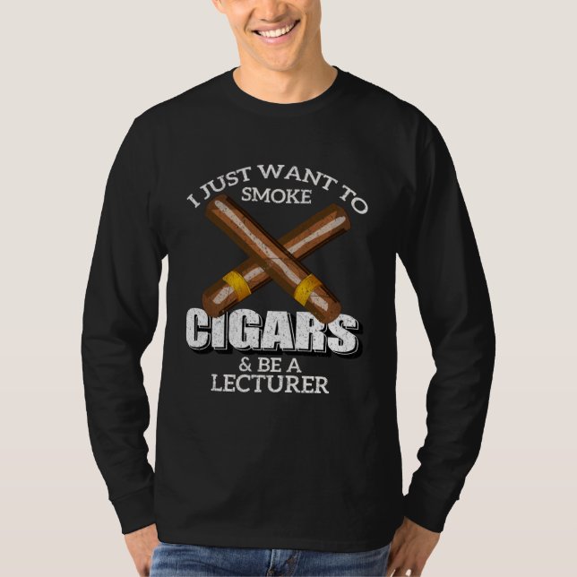 Camiseta I Just Want To Smoke Cigars and Be A LECTURER LECT (Anverso)