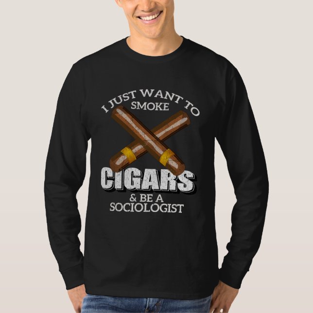 Camiseta I Just Want To Smoke Cigars and Be A SOCIOLOGIST (Anverso)