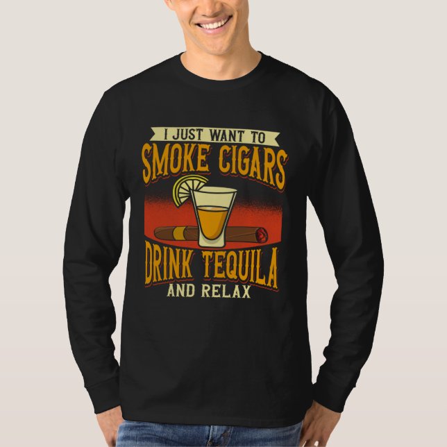 Camiseta I Just Want To Smoke Cigars Drink Tequila And Rela (Anverso)