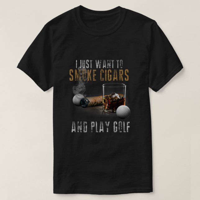 Camiseta I Just Want To Smoke Cigars  Play Golf Shirt Smoke (Diseño del anverso)