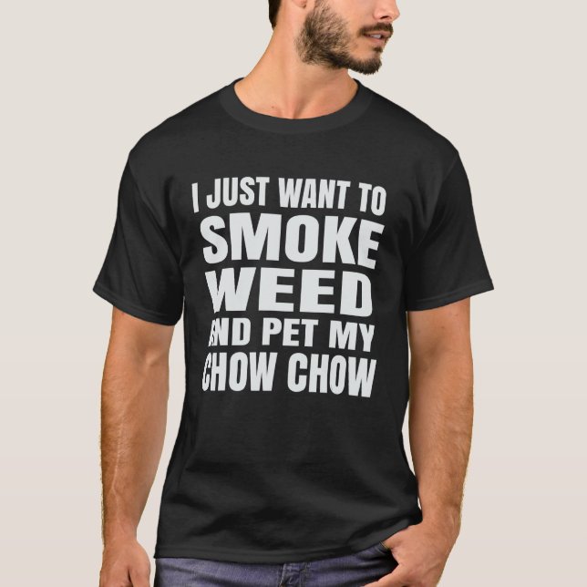 Camiseta I just want to smoke weed and pet my Chow Chow Sto (Anverso)