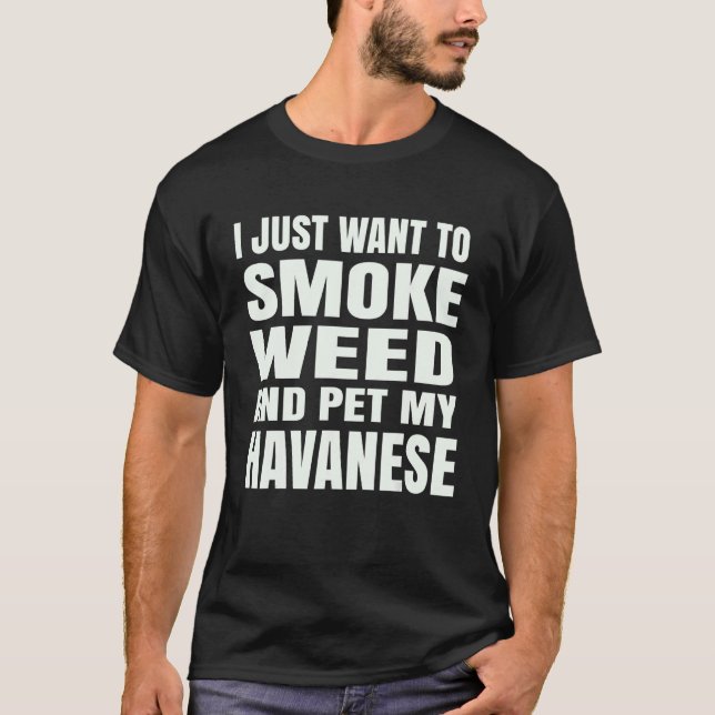 Camiseta I just want to smoke weed and pet my Havanese Ston (Anverso)