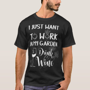 Camiseta I Just Want To Work In My Garden Drink Wine Funny 