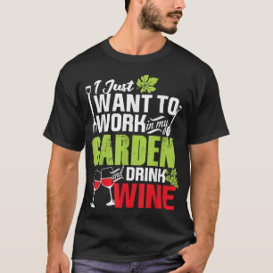 Camiseta I Just Want To Work In My Garden Drink Wine Shirt