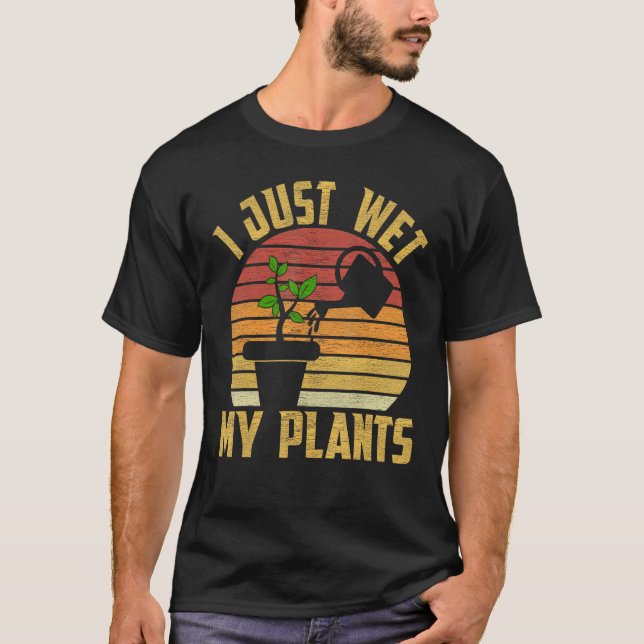 Camiseta I Just Wet My Plants Gardening & Plant Lover Garde (Anverso)