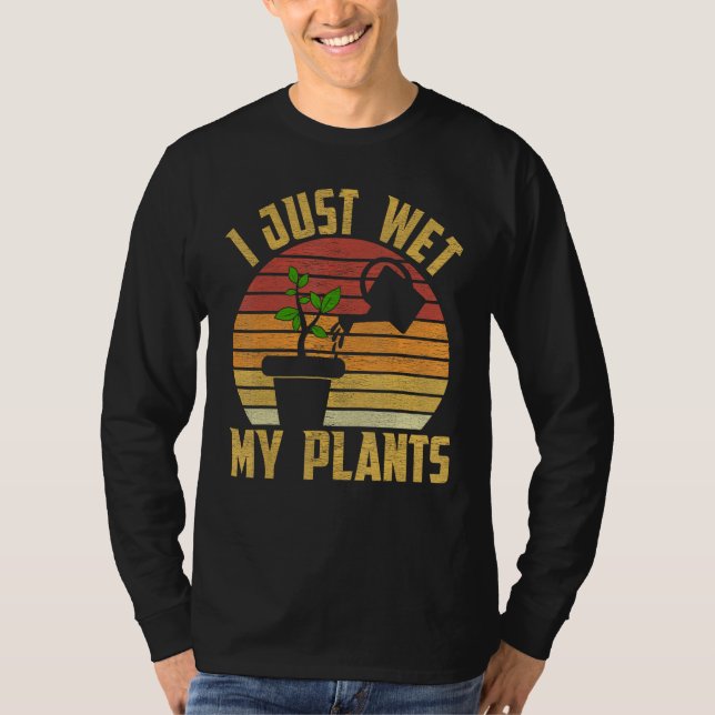 Camiseta I Just Wet My Plants Gardening & Plant Lover Garde (Anverso)