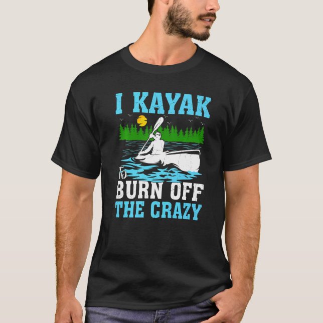 Camiseta I Kayak To Burn Off The Crazy Kayaking (Anverso)