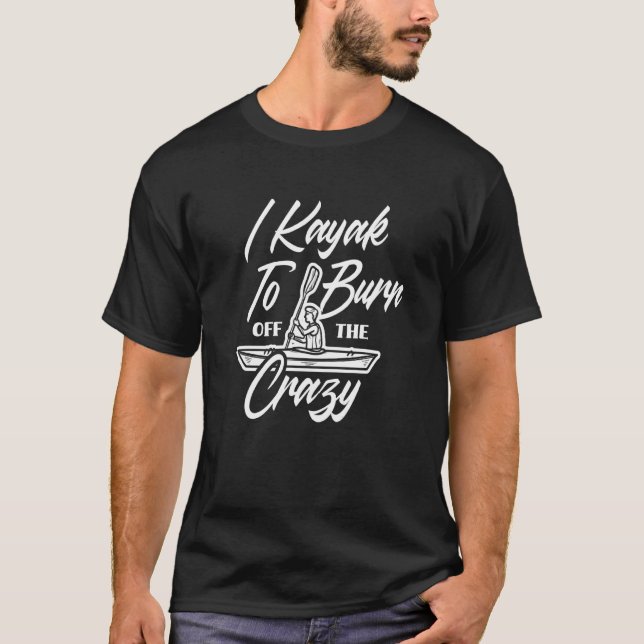 Camiseta I Kayak To Burn Off The Crazy  Kayaking Kayaker (Anverso)
