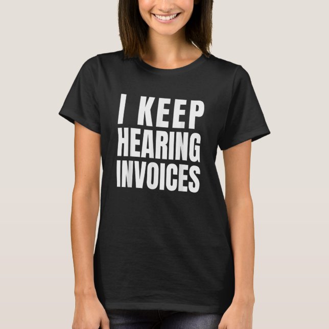 Camiseta I Keep Hearing Invoices Bookkeeper  Accountant (Anverso)