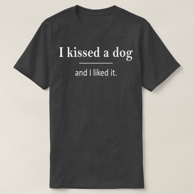 Camiseta I Kissed A Dog And I Liked It  (Diseño del anverso)
