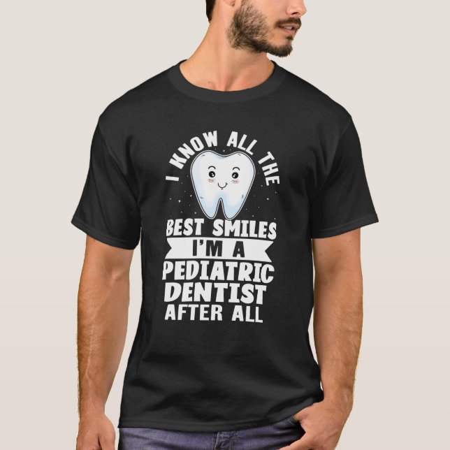 Camiseta I Know All The Best Smiles I'm A Pediatric Dentist (Anverso)