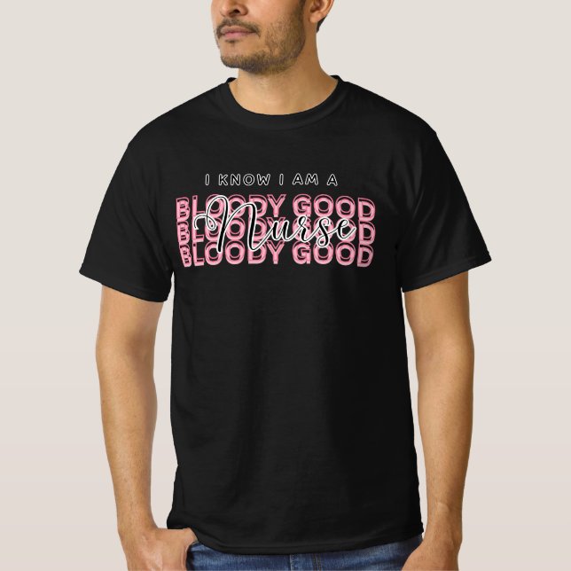 Camiseta I Know I Am a Bloody Good Nurse Shirt – Funny gift (Anverso)