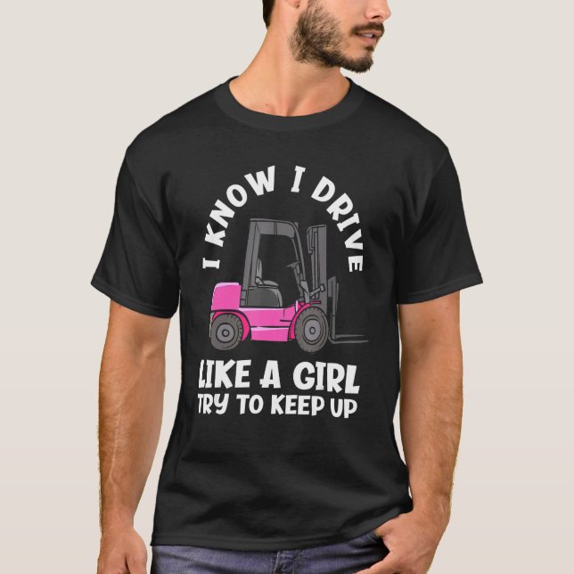 Camiseta I Know I Drive Like A Girl   Female Forklift Opera (Anverso)