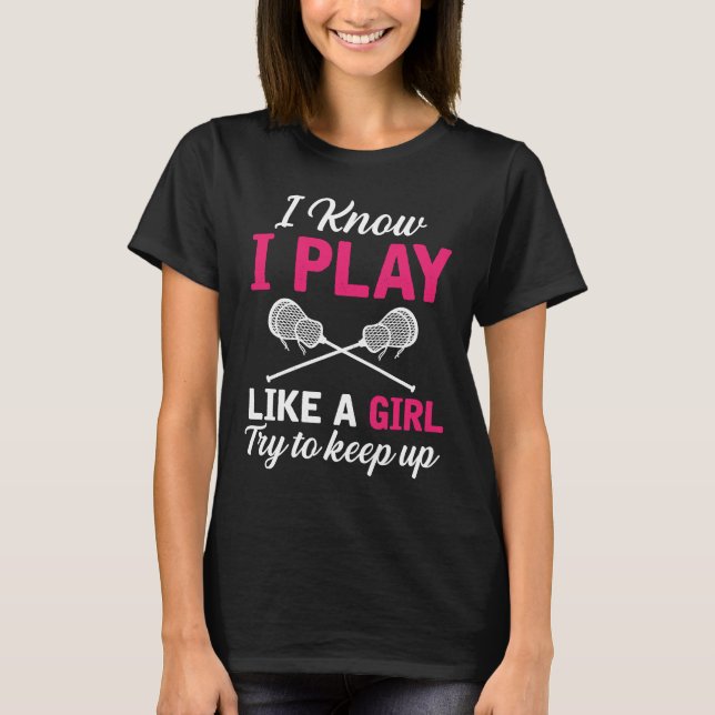 Camiseta I Know I Play Like A Girl Try To Keep Up Lacrosse (Anverso)