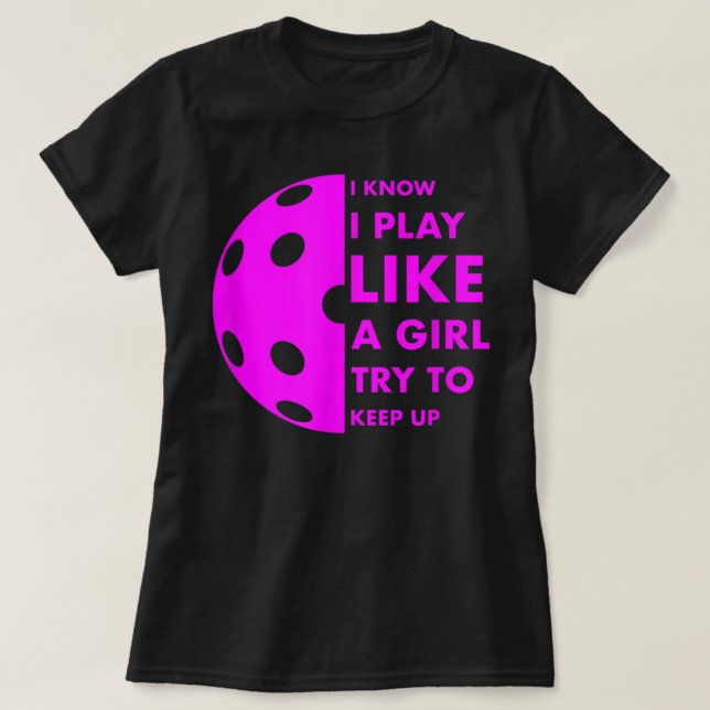 Camiseta I KNOW I PLAY LIKE A GIRL TRY TO KEEP UP Picklebal (Diseño del anverso)