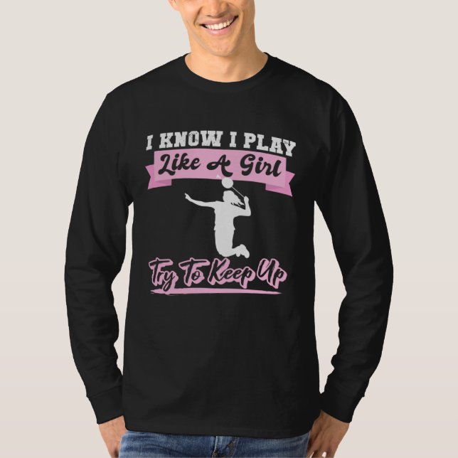 Camiseta I Know I Playlike A Girl Try To Keep Up Badminton (Anverso)