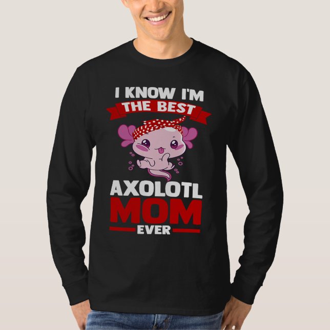 Camiseta I know I'm the best axolotl mom ever Axolotls (Anverso)