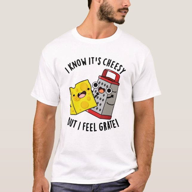 Camiseta I Know It's Cheesy But I Feel Grate Cheese Pun (Anverso)
