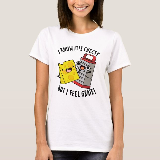Camiseta I Know It's Cheesy But I Feel Grate Cheese Pun (Anverso)