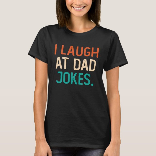 Camiseta I Laugh At Dad Jokes Best Daddy Ever Fathers Day F (Anverso)