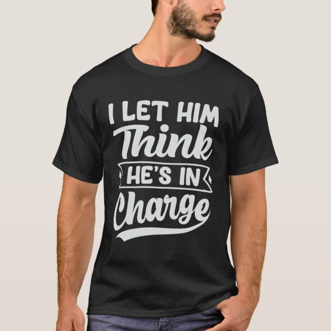 Camiseta I Let Him Think He's In Charge (Anverso)