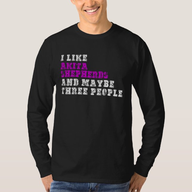 Camiseta I Like Akita Shepherds  And Maybe Three People  Ak (Anverso)