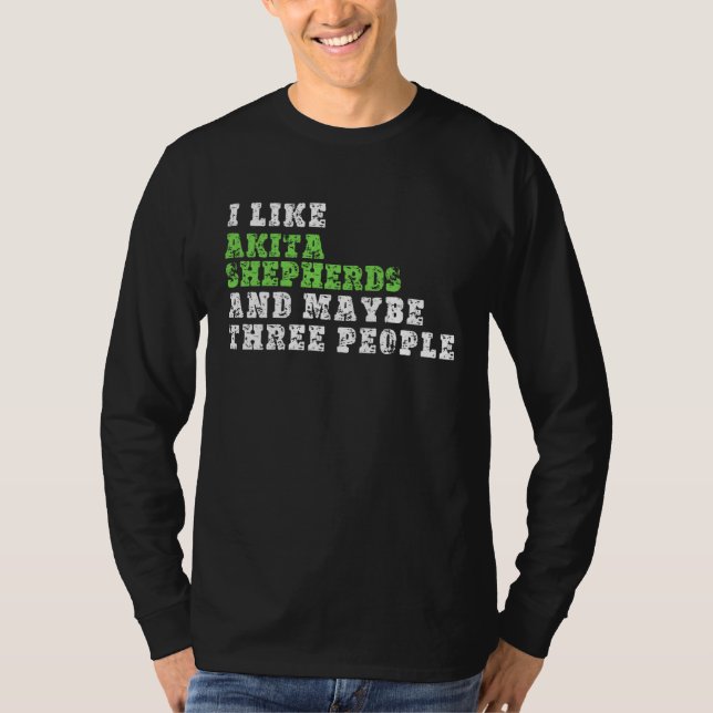 Camiseta I Like Akita Shepherds And Maybe Three People  Aki (Anverso)