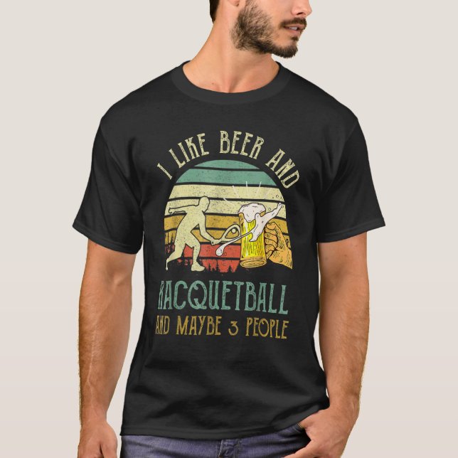 Camiseta I Like Beer Drinking Racquetball And Maybe 3 Peopl (Anverso)