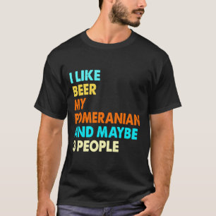 Camiseta I Like Beer My Pomeranian And Maybe 3 People Pomer