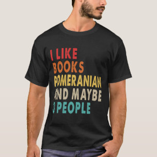 Camiseta I Like Books Pomeranian And Maybe 3 People Funny F