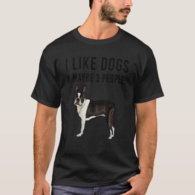 Camiseta I Like Boston Terrier Dogs And Maybe 3 People (Anverso)
