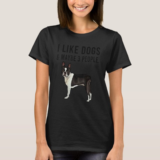 Camiseta I Like Boston Terrier Dogs And Maybe 3 People (Anverso)