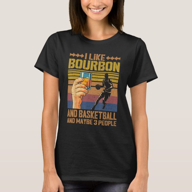 Camiseta I Like Bourbon and Basketball and Maybe 3 People S (Anverso)