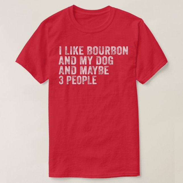 Camiseta I Like Bourbon And My Dog And Maybe 3 People Funny (Diseño del anverso)