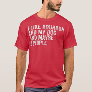 Camiseta I Like Bourbon And My Dog And Maybe 3 People Funny