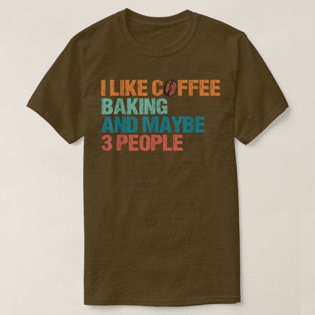 Camiseta I Like Coffee Baking And Maybe Like 3 People Funny (Diseño del anverso)