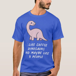 Camiseta I Like Coffee Dinosaurs And Maybe Like 3 People Ka
