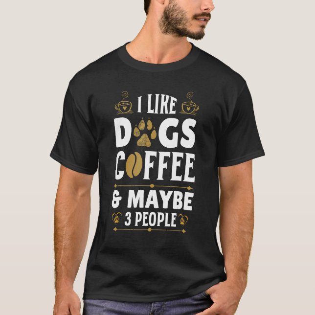 Camiseta I Like Coffee My Dog and Maybe 3 People Coffee Dog (Anverso)