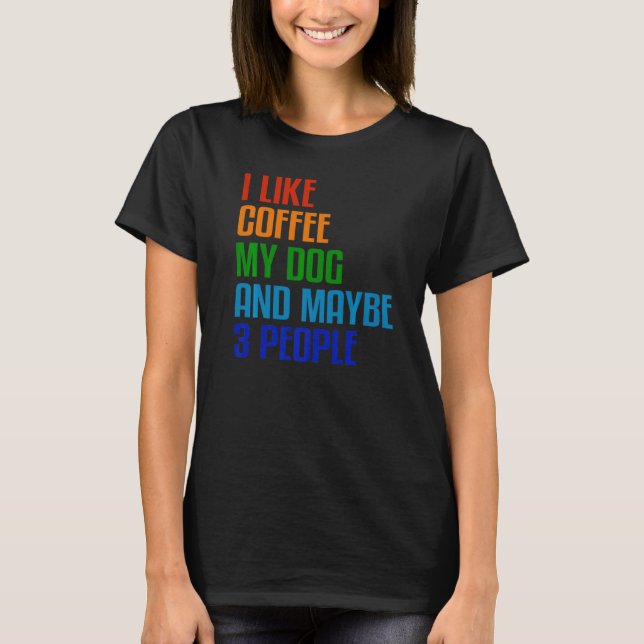 Camiseta I Like Coffee My Dog And Maybe 3 People  Quote (Anverso)