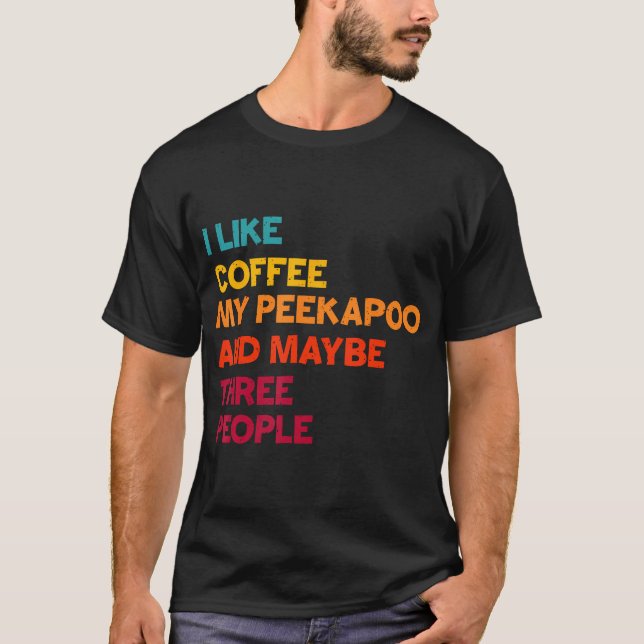 Camiseta I Like Coffee My Peekapoo Dog And Maybe Three (Anverso)