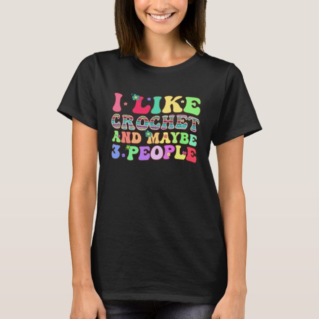 Camiseta I Like Crochet And Maybe 3 People Groovy Yarn Croc (Anverso)