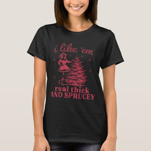 Camiseta I Like em Real Thick And Sprucey Retro Christmas T (Anverso)